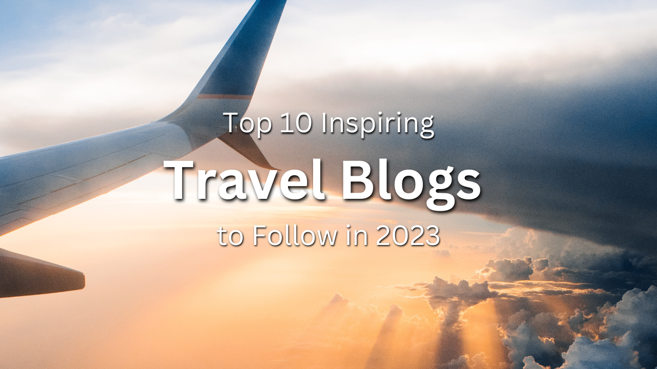 Top 10 Travel Blogs to Follow in 2023