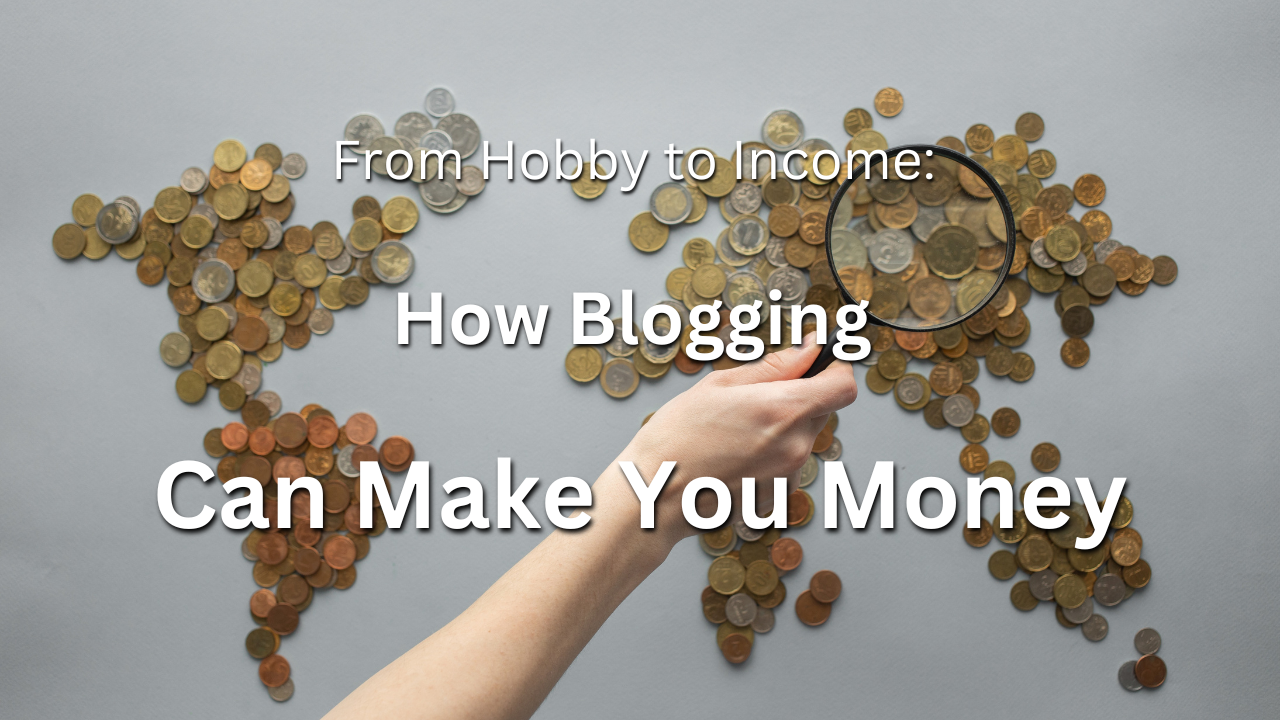 From Hobby to Income: How Blogging Can Make You Money